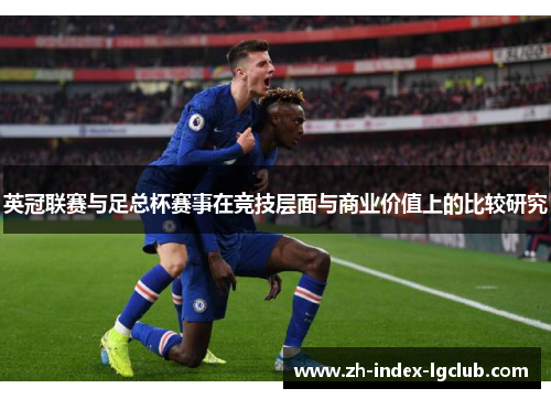 英冠联赛与足总杯赛事在竞技层面与商业价值上的比较研究 英冠联赛与足总杯赛事在竞技层面与商业价值上的比较研究