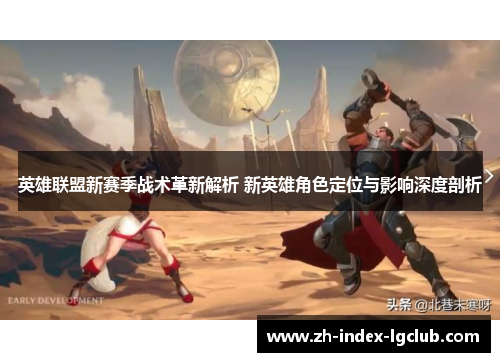 英雄联盟新赛季战术革新解析 新英雄角色定位与影响深度剖析