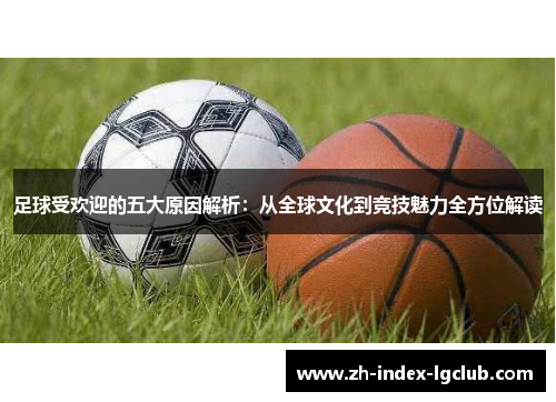 足球受欢迎的五大原因解析:从全球文化到竞技魅力全方位解读 足球受欢迎的五大原因解析:从全球文化到竞技魅力全方位解读