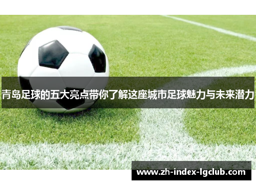 青岛足球的五大亮点带你了解这座城市足球魅力与未来潜力 青岛足球的五大亮点带你了解这座城市足球魅力与未来潜力